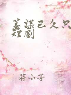 蓄谋已久只为你短剧