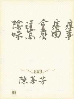 阴道会瘙痒有臭味怎么回事