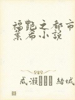 福艳之都市后宫叶希小说