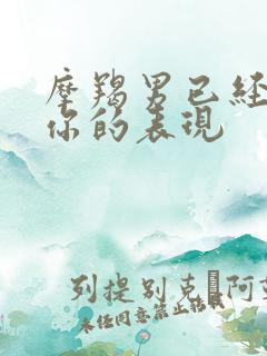 摩羯男已经放弃你的表现