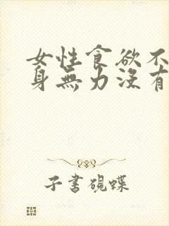 女性食欲不振浑身无力没有胃口