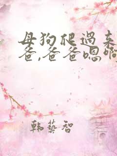 母狗爬过来叫爸爸,爸爸嗯啊啊好爽