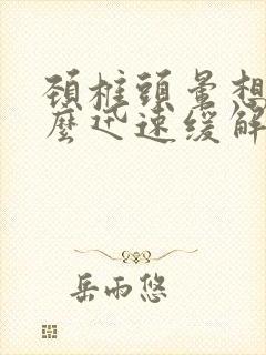 颈椎头晕想吐怎么迅速缓解