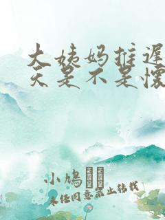 大姨妈推迟十多天是不是怀孕了