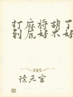 打麻将胡了天胡到底好不好?