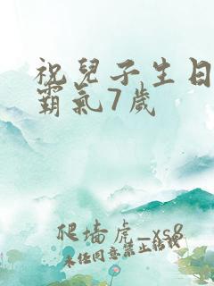 祝儿子生日短句霸气7岁