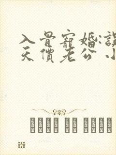 入骨宠婚:误惹天价老公 小说