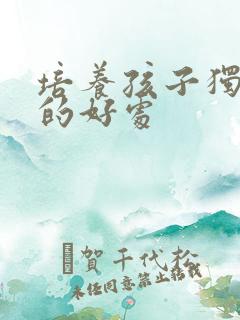 培养孩子独立性的好处