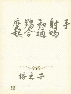 摩羯和射手在一起合适吗