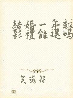 结婚一年离婚了彩礼能退吗