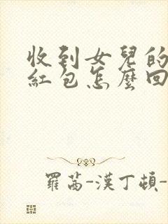 收到女儿的生日红包怎么回复