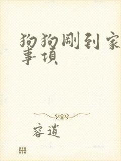 狗狗刚到家注意事项