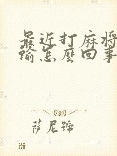 最近打麻将老是输怎么回事啊