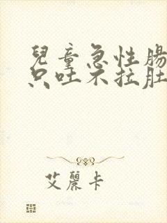 儿童急性肠胃炎只吐不拉肚子