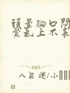 头晕胸口闷疼感觉气上不来是怎么了