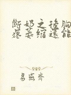 断奶之后胸变干瘪萎缩还能恢复吗