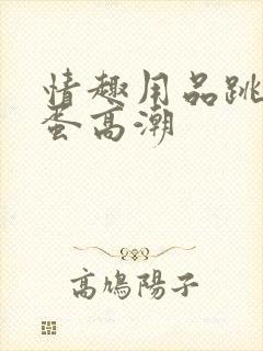 情趣用品跳到跳蛋高潮