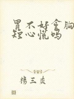 胃不好会胸闷气短心慌吗