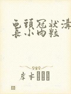 龟头冠状沟上面长小肉粒