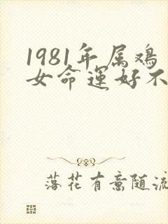 1981年属鸡女命运好不好