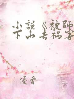 小说《被师父赶下山去祸害师姐》