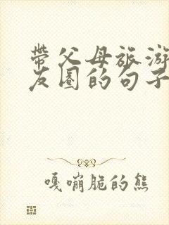 带父母旅游发朋友圈的句子