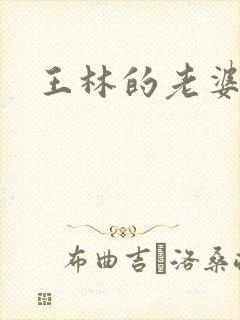 王林的老婆有谁