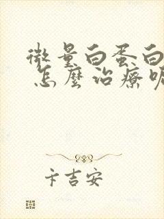 微量白蛋白 高 怎么治疗呢