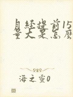 月经提前15天量大是怎么回事