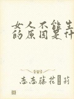 女人不能生孩子的原因是什么