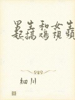 男生和女生在一起搞鸡视频