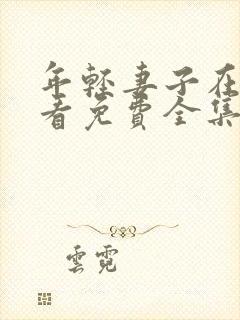 年轻妻子在线观看免费全集电视剧高清