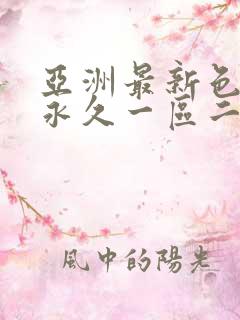 亚洲最新色大成永久一区二区