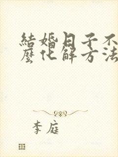 结婚日子不好怎么化解方法