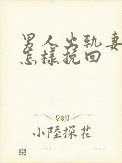 男人出轨妻子该怎样挽回