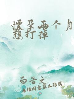 怀孕两个月孩子想打掉