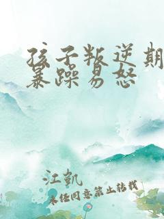 孩子叛逆期脾气暴躁易怒