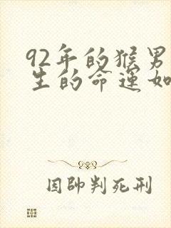 92年的猴男一生的命运如何