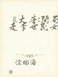 《大唐:开局拐走李世民女儿》