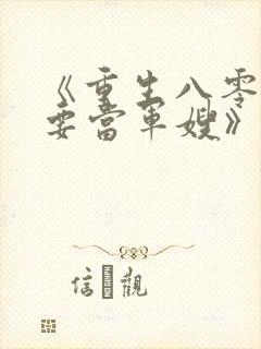 《重生八零之我要当军嫂》