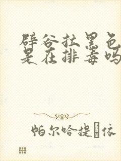 辟谷拉黑色的屎是在排毒吗