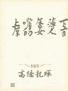 上嘴唇薄下嘴唇厚的女人有什么说法