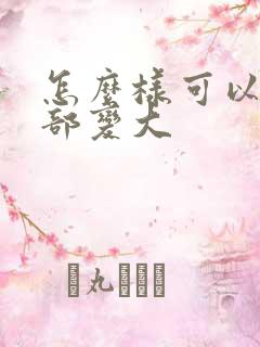 怎么样可以让胸部变大