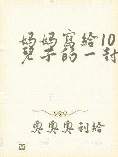 妈妈写给10岁儿子的一封信鼓励与期望