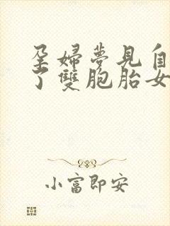 孕妇梦见自己生了双胞胎女儿预示着什么意思