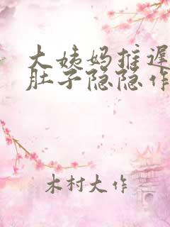 大姨妈推迟四天肚子隐隐作痛是怎么回事