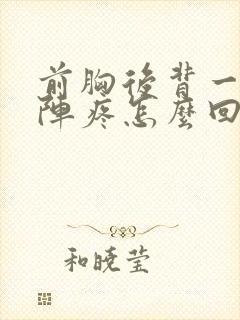 前胸后背一阵一阵疼怎么回事