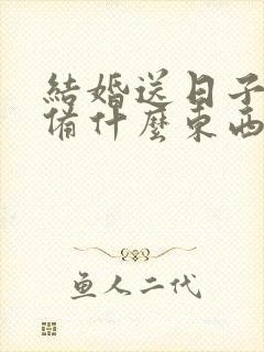 结婚送日子要准备什么东西