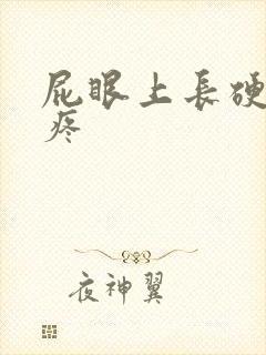 屁眼上长硬疙瘩疼