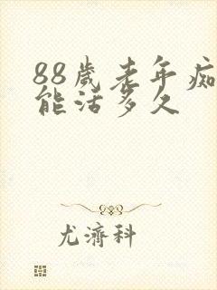 88岁老年痴呆能活多久